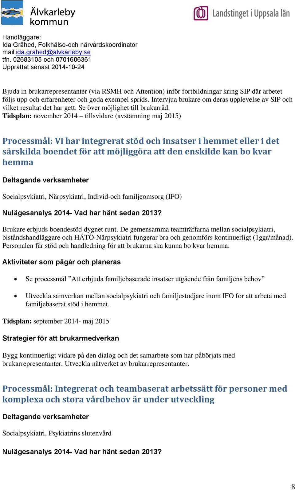 Tidsplan: november 2014 tillsvidare (avstämning maj 2015) Processmål: Vi har integrerat stöd och insatser i hemmet eller i det särskilda boendet för att möjliggöra att den enskilde kan bo kvar hemma