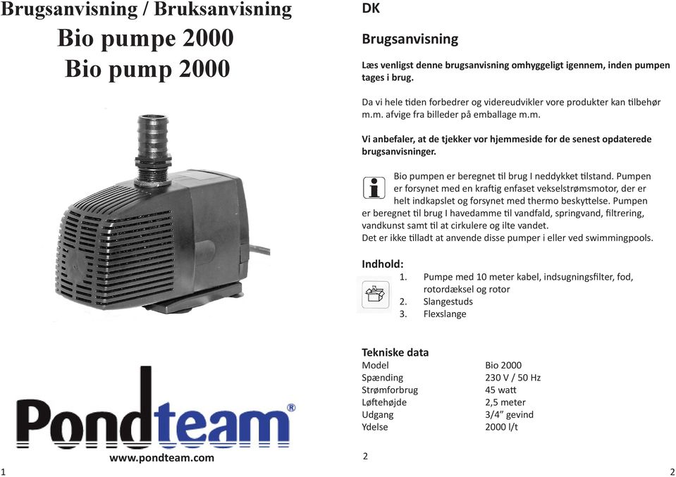 Bio pumpen er beregnet til brug I neddykket tilstand. Pumpen er forsynet med en kraftig enfaset vekselstrømsmotor, der er helt indkapslet og forsynet med thermo beskyttelse.