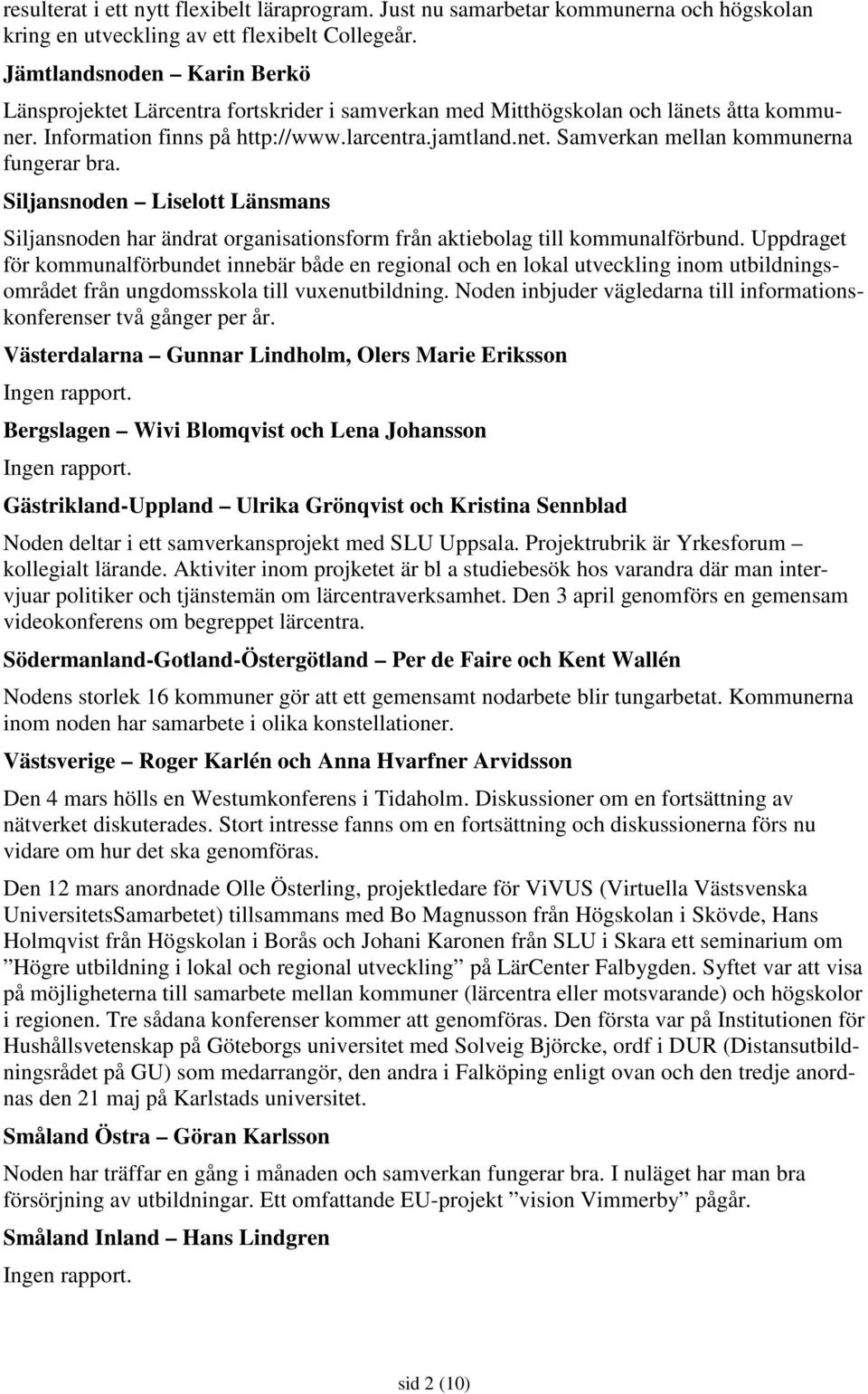 Siljansnoden Liselott Länsmans Siljansnoden har ändrat organisationsform från aktiebolag till kommunalförbund.