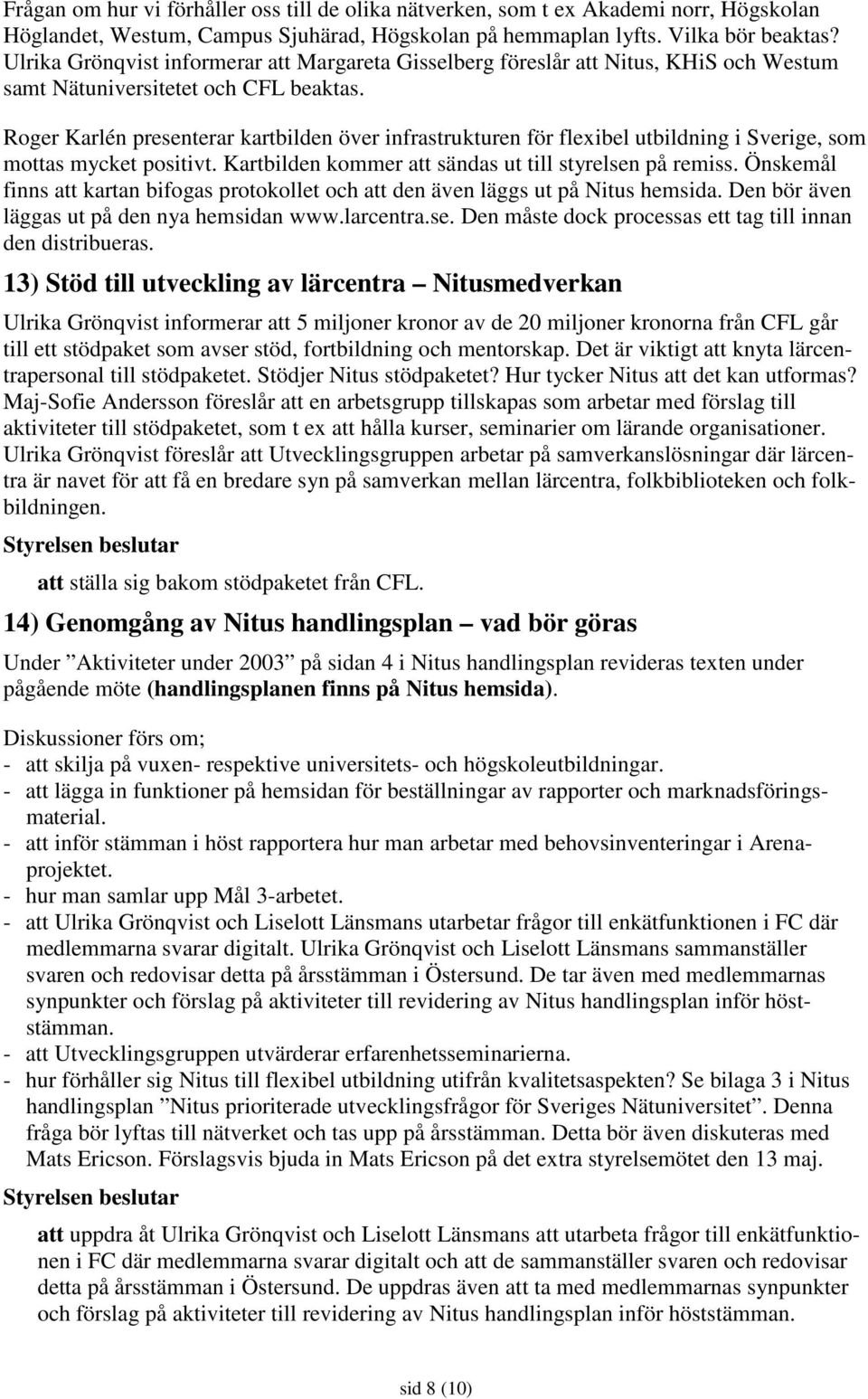 Roger Karlén presenterar kartbilden över infrastrukturen för flexibel utbildning i Sverige, som mottas mycket positivt. Kartbilden kommer att sändas ut till styrelsen på remiss.