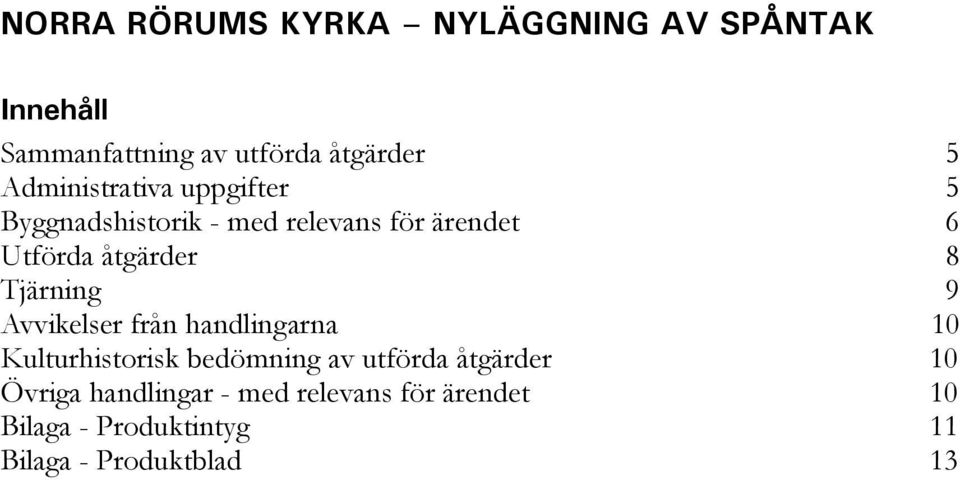 Tjärning 9 Avvikelser från handlingarna 10 Kulturhistorisk bedömning av utförda åtgärder 10