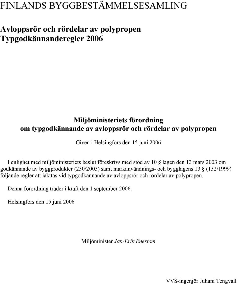 godkännande av byggprodukter (230/2003) samt markanvändnings- och bygglagens 13 (132/1999) följande regler att iakttas vid typgodkännande av avloppsrör och