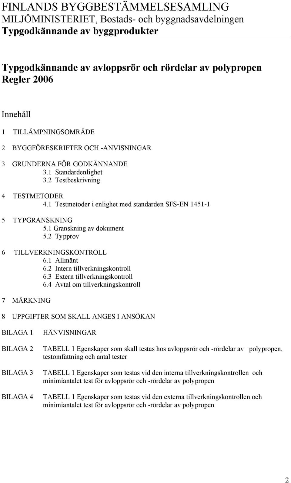 1 Testmetoder i enlighet med standarden SFS-EN 1451-1 5 TYPGRANSKNING 5.1 Granskning av dokument 5.2 Typprov 6 TILLVERKNINGSKONTROLL 6.1 Allmänt 6.2 Intern tillverkningskontroll 6.