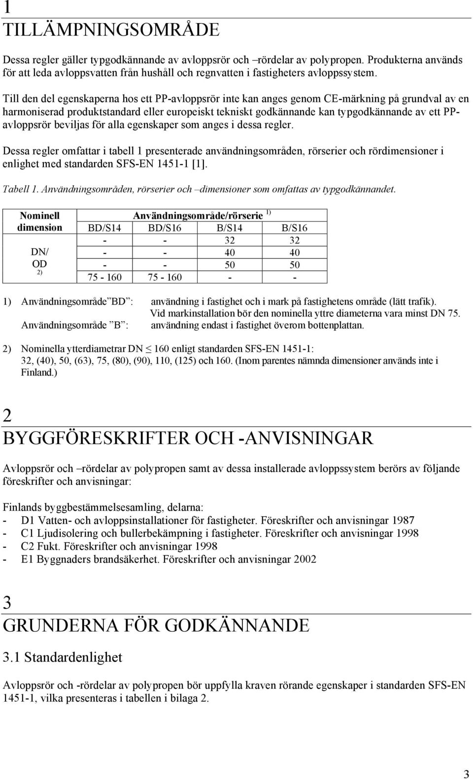 Till den del egenskaperna hos ett PP-avloppsrör inte kan anges genom CE-märkning på grundval av en harmoniserad produktstandard eller europeiskt tekniskt godkännande kan typgodkännande av ett