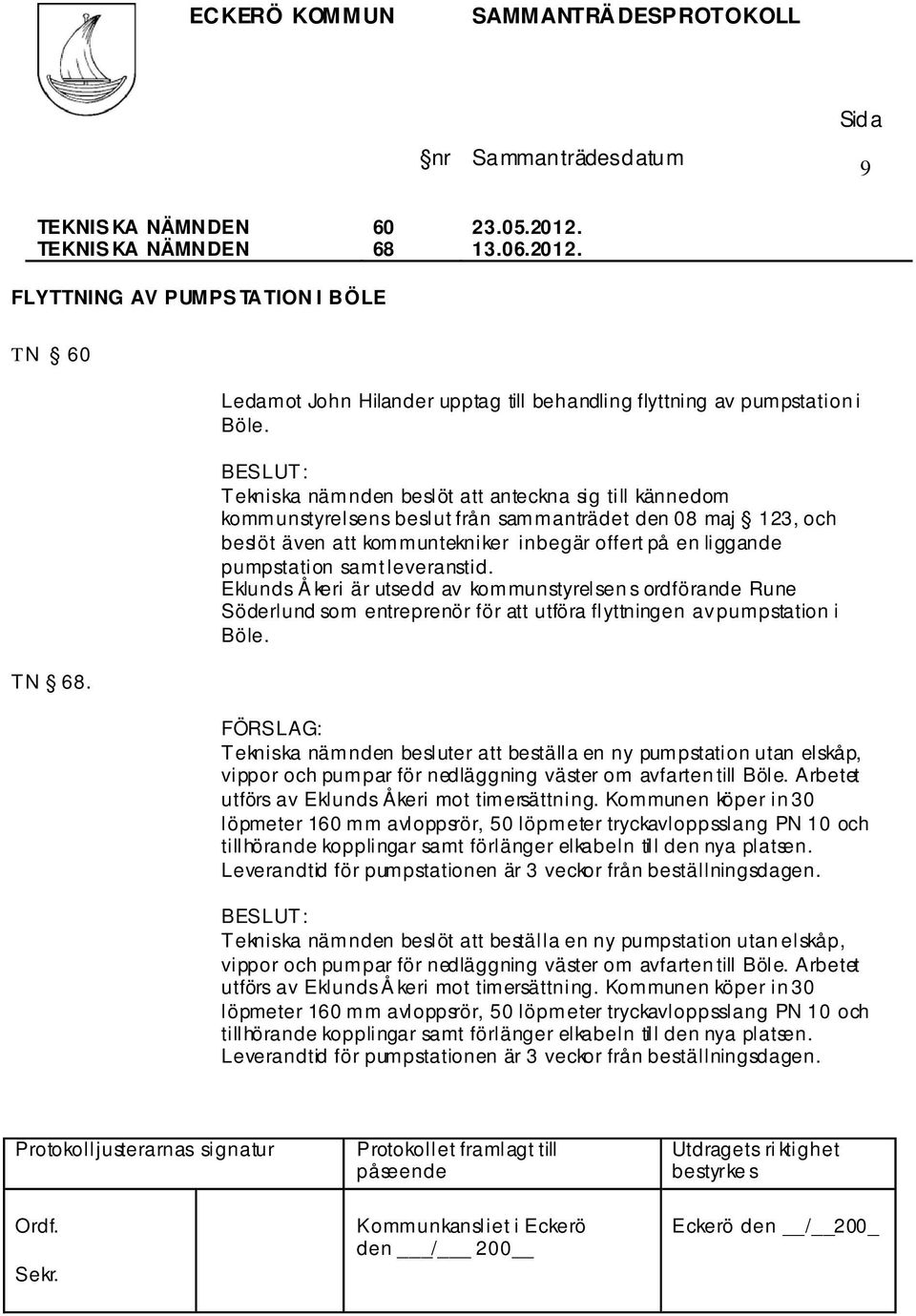 leveranstid. Eklunds Å keri är utsedd av kommunstyrelsen s ordförande Rune Söderlund som entreprenör för att utföra flyttningen av pumpstation i Böle.