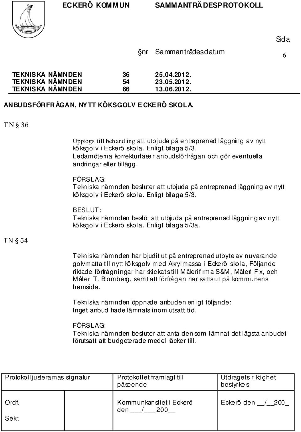 Ledamöterna korrekturläse r anbudsförfrågan och gör eventuella ändringar eller tillägg. Tekniska nämnden besluter att utbjuda på entreprenad läggning av nytt kö ksgolv i Eckerö skola.