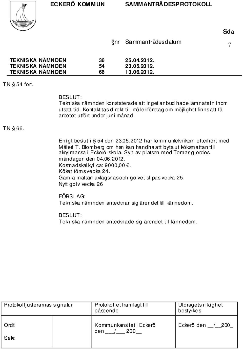 2012 har kommunteknikern efterhört med Måleri T. Blomberg om han kan handha att byta ut köksmattan till akrylmassa i Eckerö skola.