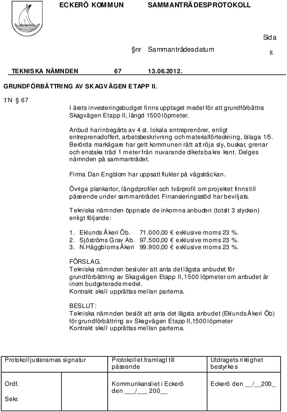 Berörda markägare har gett kommunen rätt att röja sly, buskar, grenar och enstaka träd 1 meter från nuvarande dikets ba kre kant. Delges nämnden på sammanträdet.