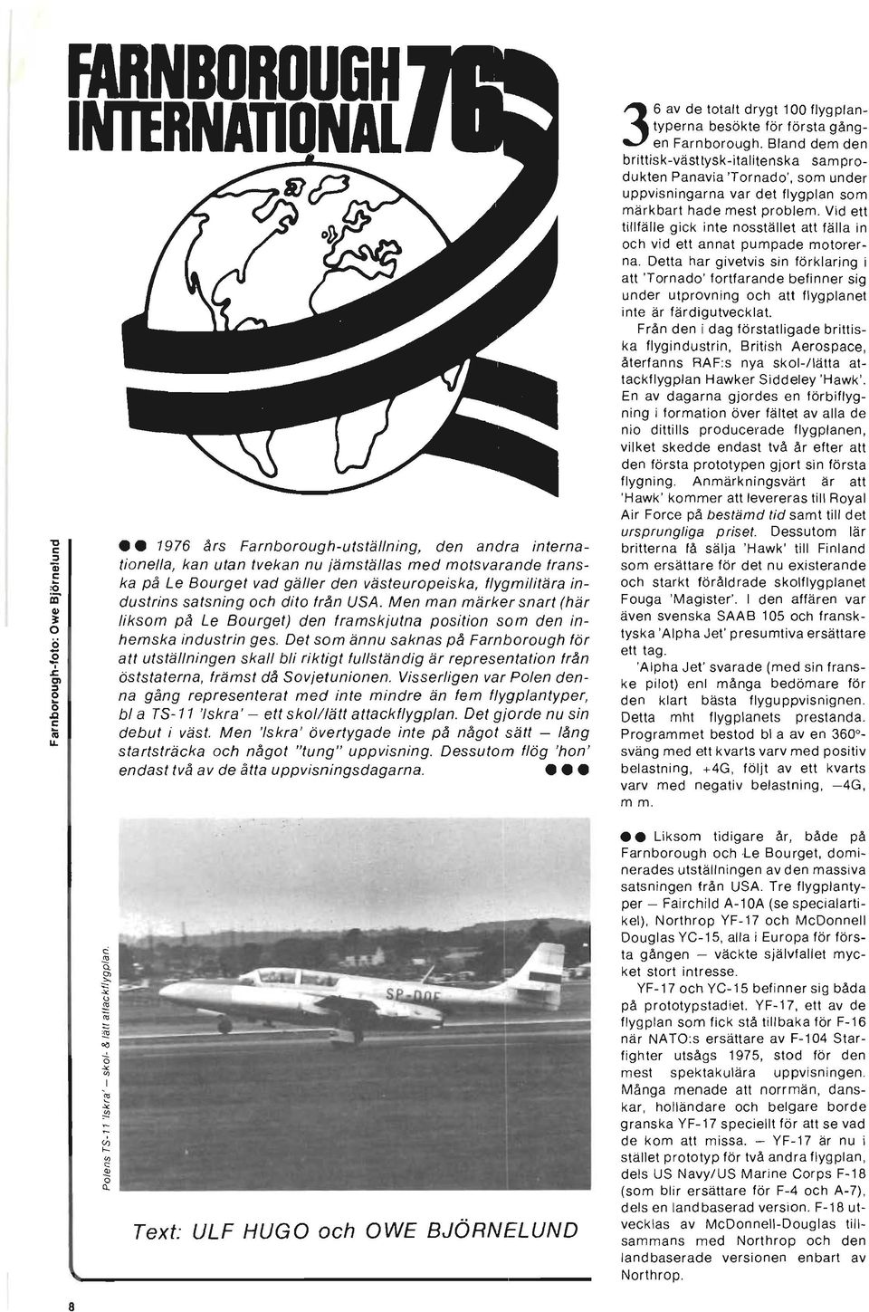 Det som ännu saknas på Farnborough för att utställningen skall bli riktigt fullständig är represemtation från öststaterna, främst då Sovjetunionen.