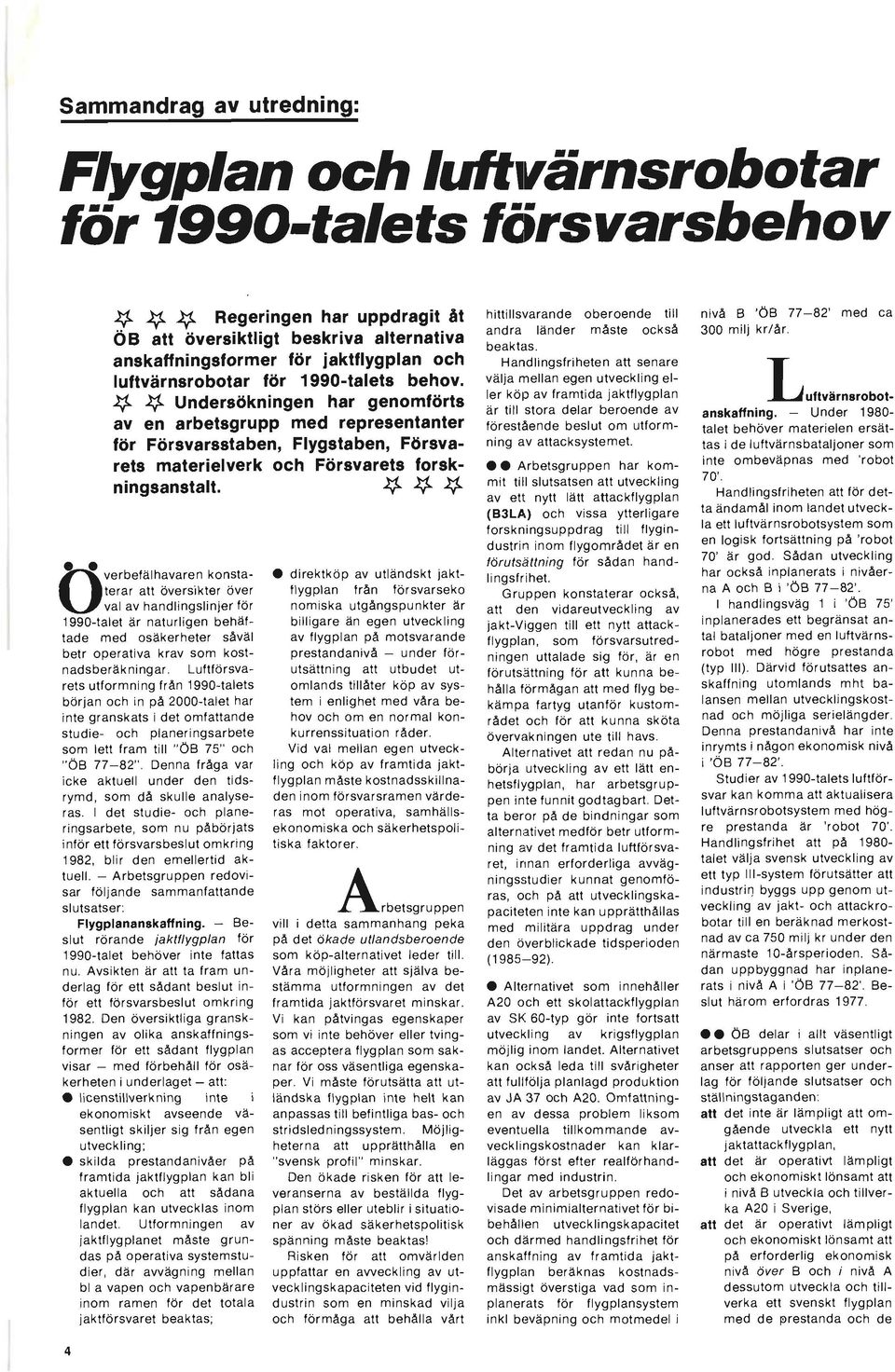 ~ ~ ~ verbefälhavaren konsta terar att översikter över Oval av handlingslinjer för 1990-talet är naturligen behäftade med osäkerheter såväl betr operativa krav som kostnadsberäkningar.