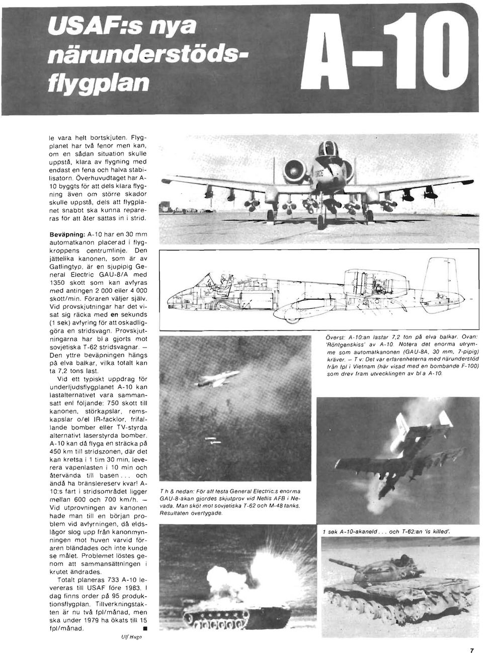 Beväpning: A-1Q har en 30 mm automatkanon placerad i flygkroppens centrumlinje. Den jättelika kanonen. som är av Gatlingtyp.