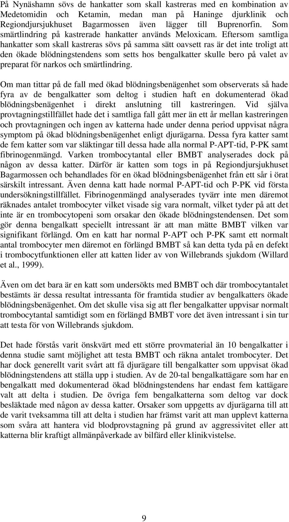 Eftersom samtliga hankatter som skall kastreras sövs på samma sätt oavsett ras är det inte troligt att den ökade blödningstendens som setts hos bengalkatter skulle bero på valet av preparat för