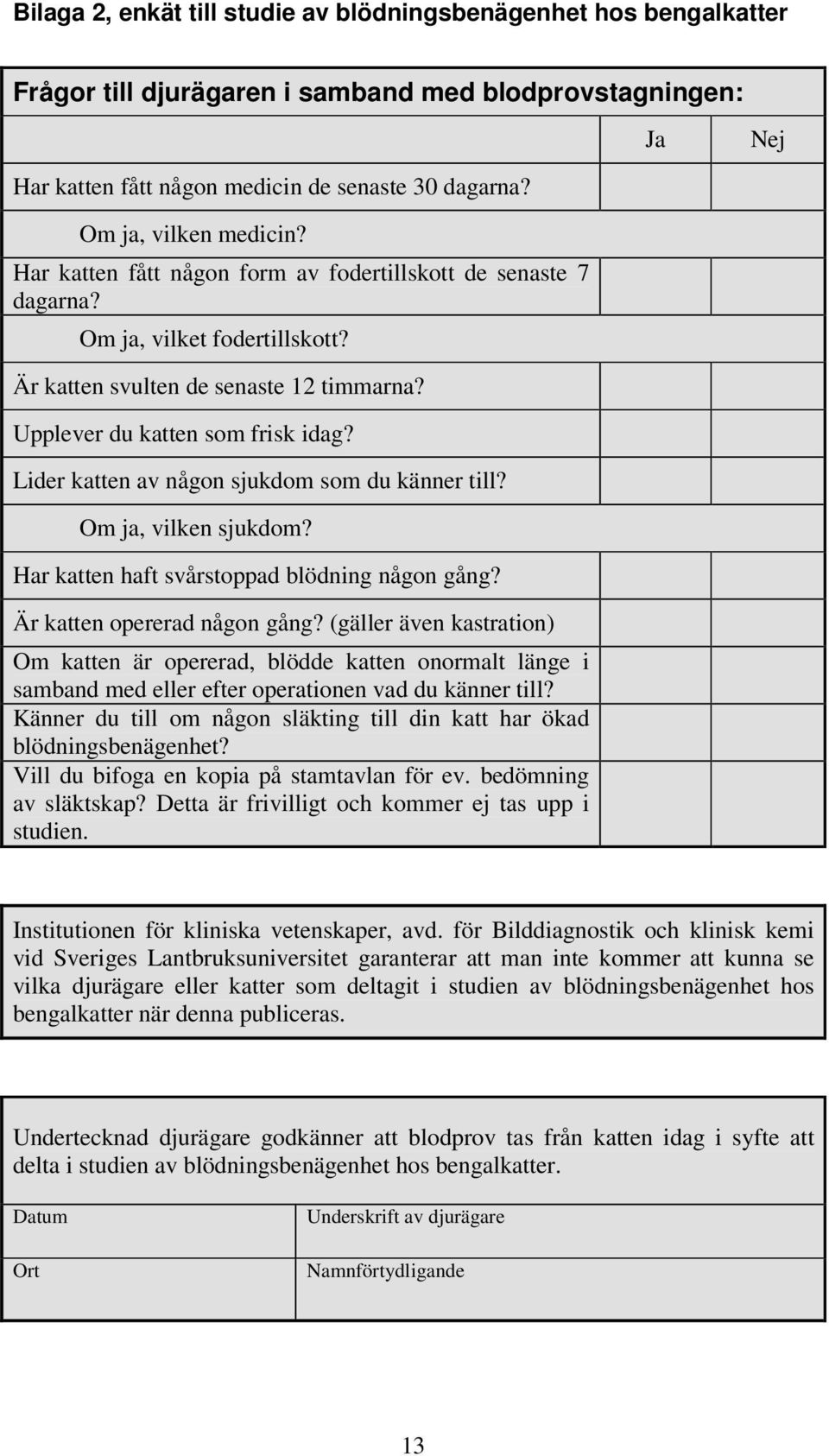 Lider katten av någon sjukdom som du känner till? Om ja, vilken sjukdom? Har katten haft svårstoppad blödning någon gång? Är katten opererad någon gång?