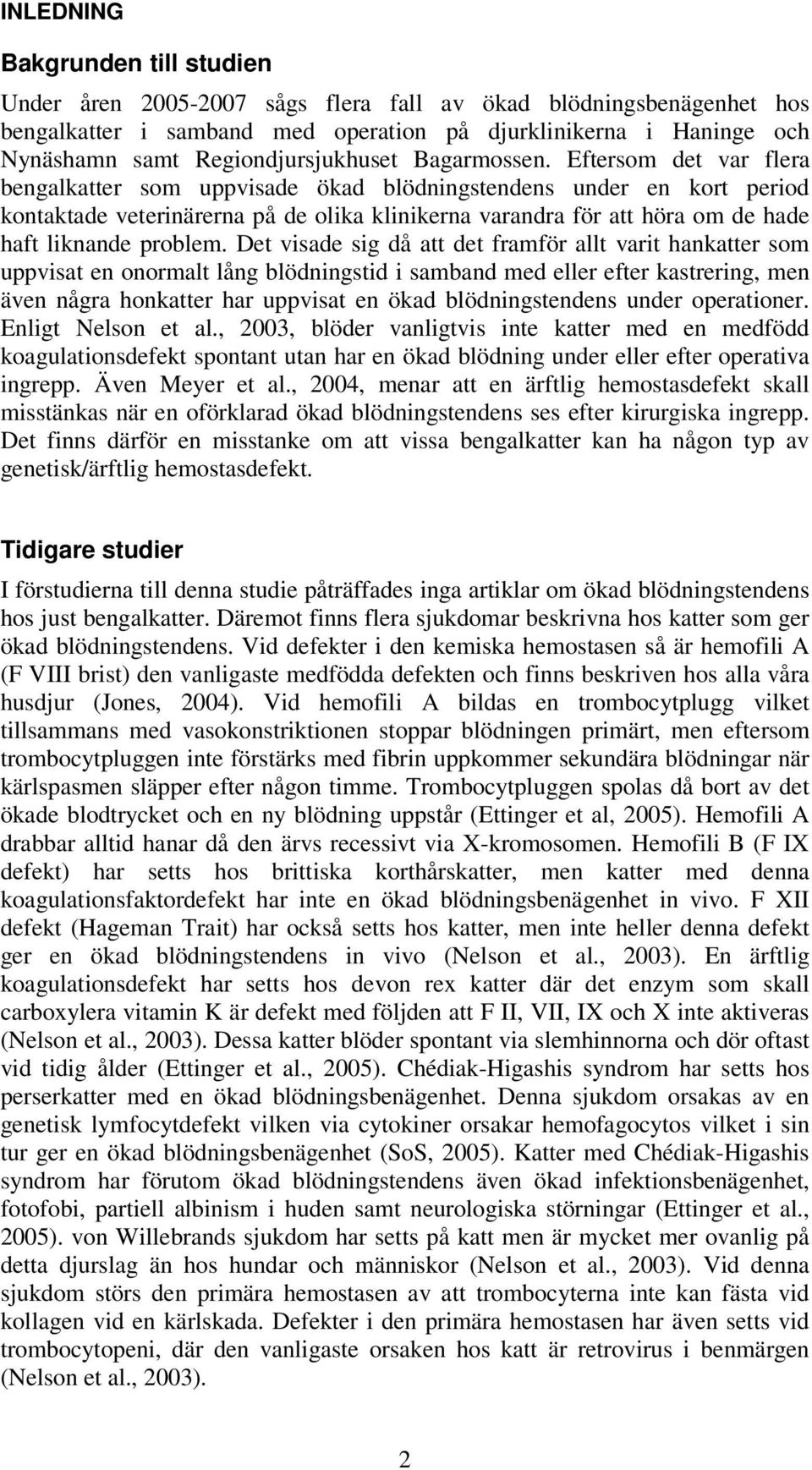 Eftersom det var flera bengalkatter som uppvisade ökad blödningstendens under en kort period kontaktade veterinärerna på de olika klinikerna varandra för att höra om de hade haft liknande problem.