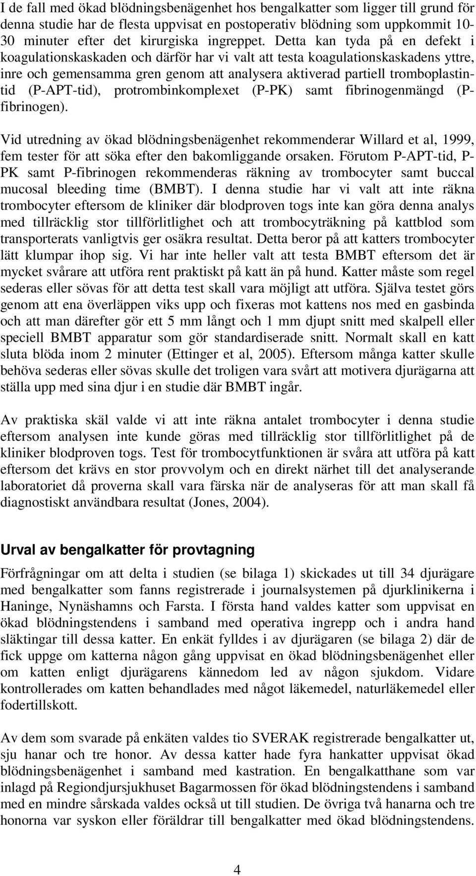 Detta kan tyda på en defekt i koagulationskaskaden och därför har vi valt att testa koagulationskaskadens yttre, inre och gemensamma gren genom att analysera aktiverad partiell tromboplastintid