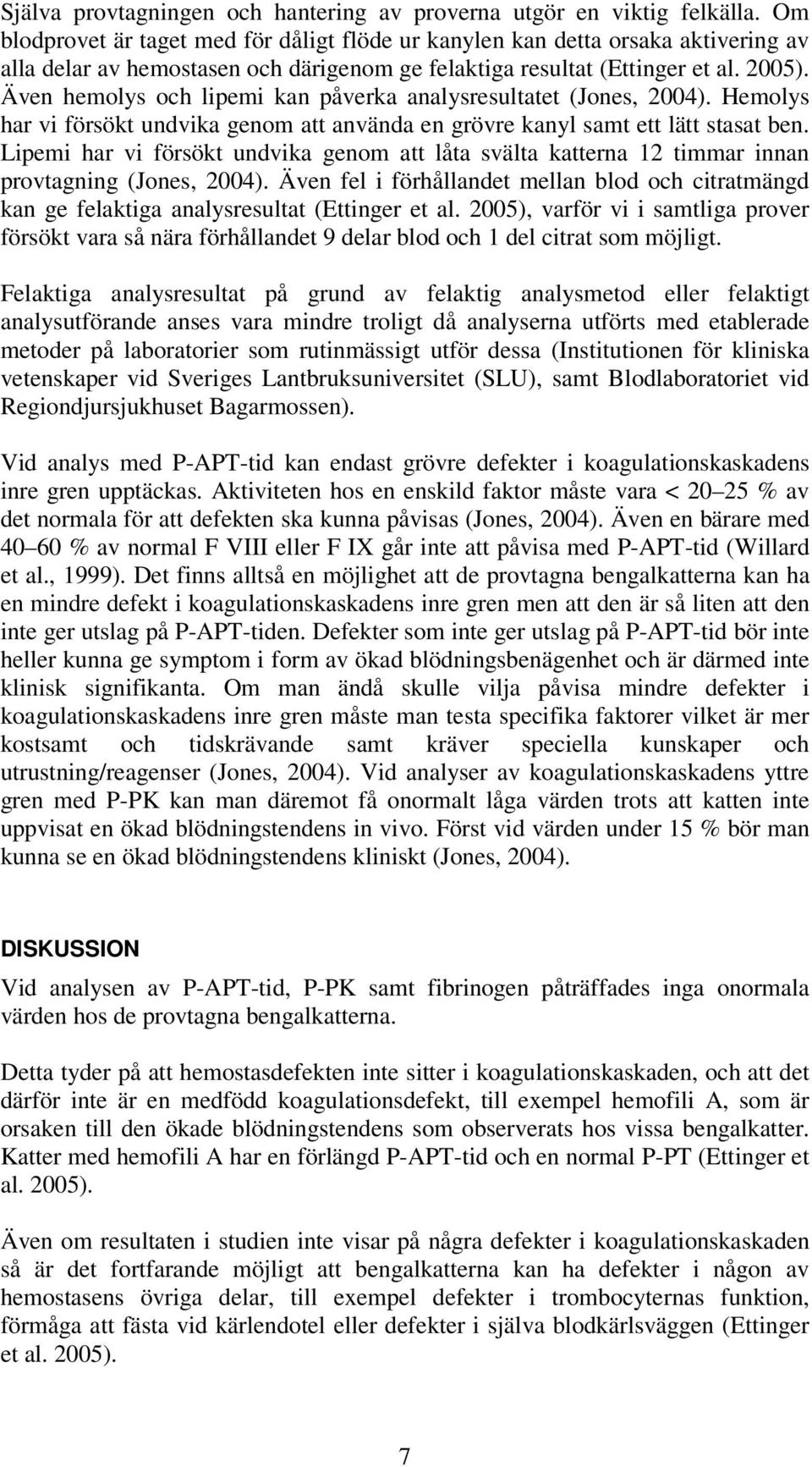 Även hemolys och lipemi kan påverka analysresultatet (Jones, 2004). Hemolys har vi försökt undvika genom att använda en grövre kanyl samt ett lätt stasat ben.