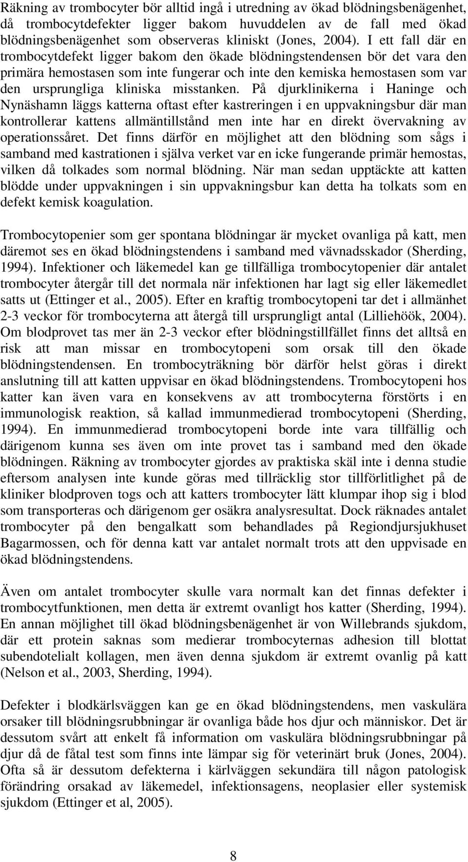 I ett fall där en trombocytdefekt ligger bakom den ökade blödningstendensen bör det vara den primära hemostasen som inte fungerar och inte den kemiska hemostasen som var den ursprungliga kliniska