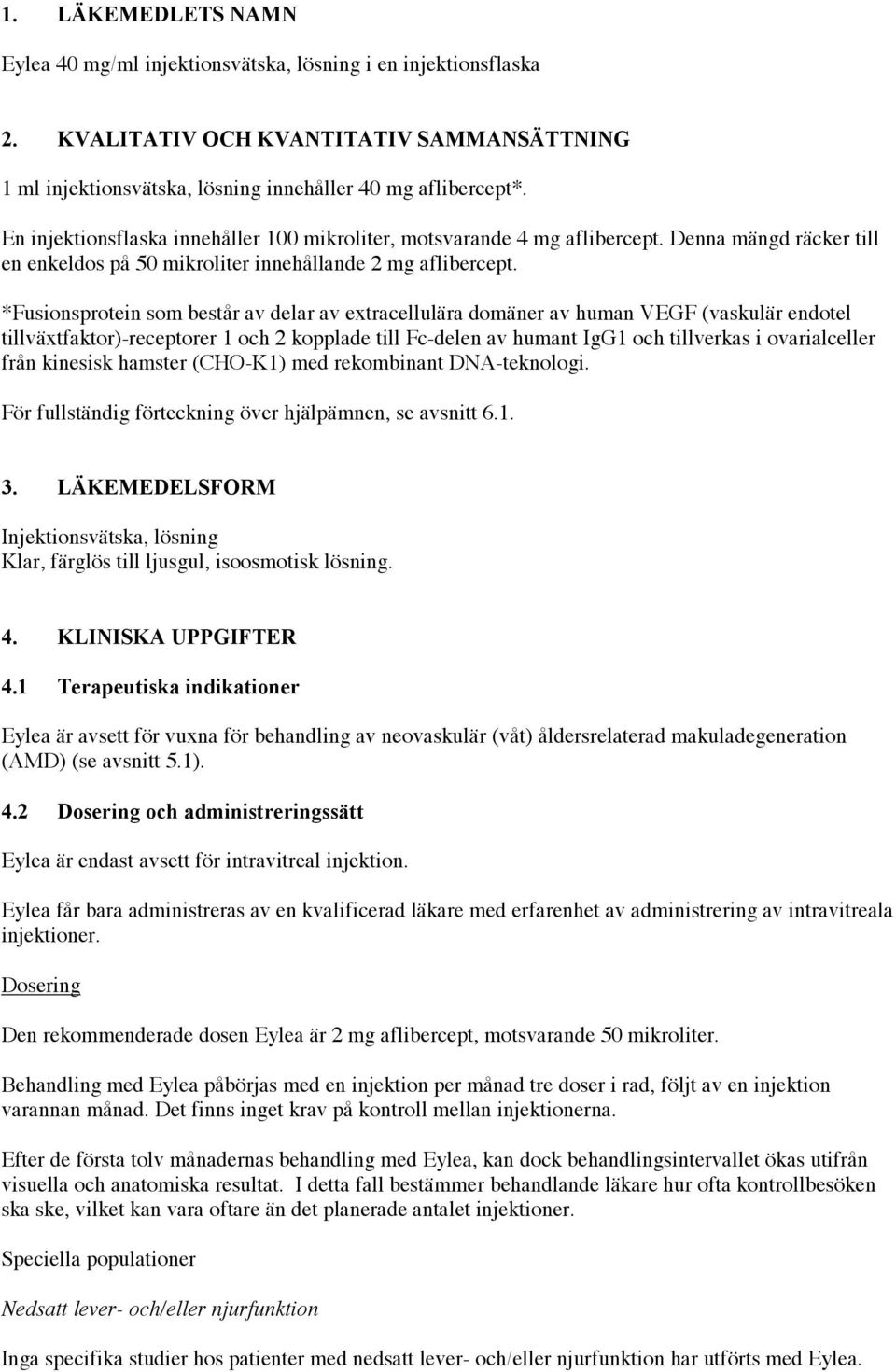 *Fusionsprotein som består av delar av extracellulära domäner av human VEGF (vaskulär endotel tillväxtfaktor)-receptorer 1 och 2 kopplade till Fc-delen av humant IgG1 och tillverkas i ovarialceller