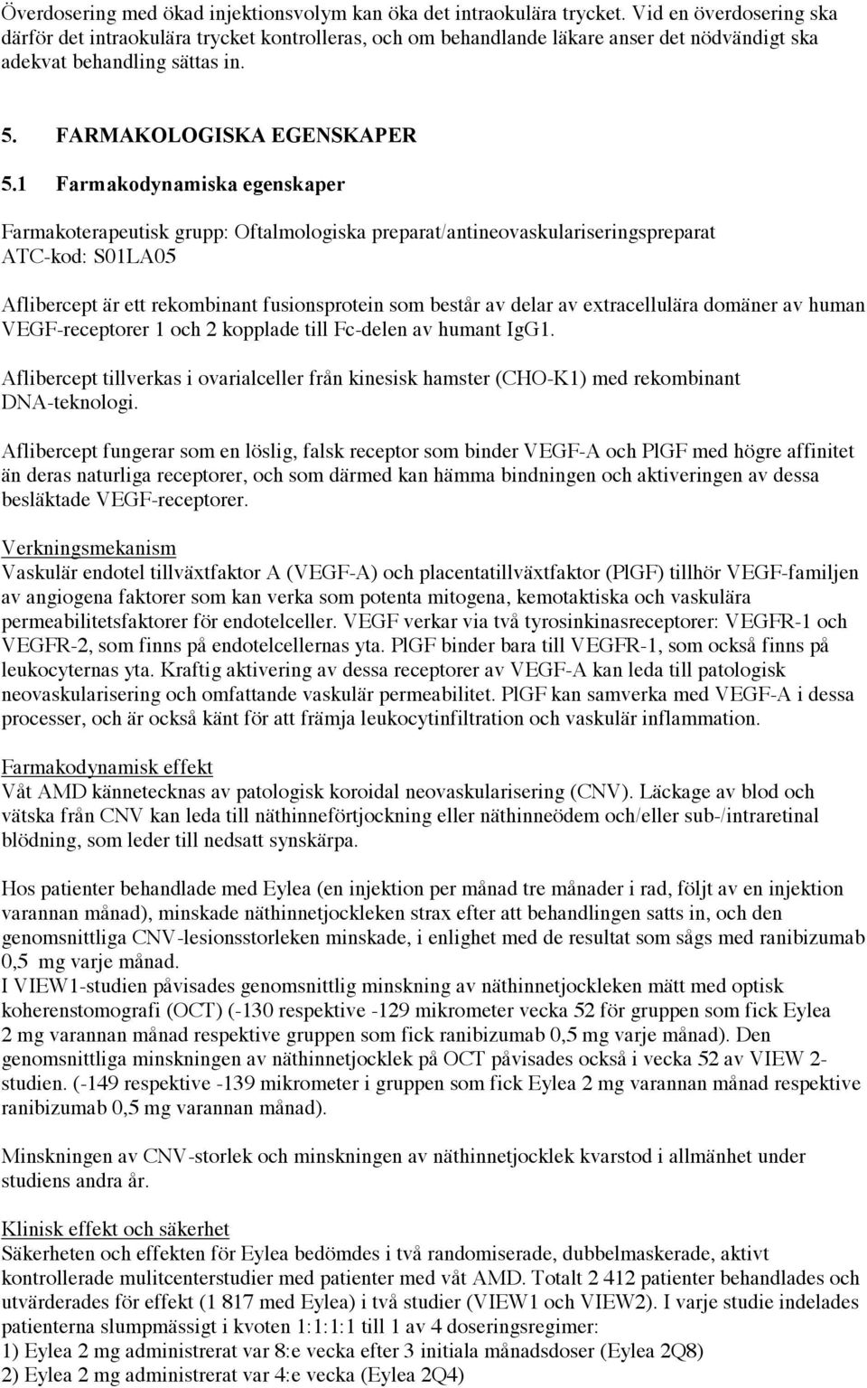 1 Farmakodynamiska egenskaper Farmakoterapeutisk grupp: Oftalmologiska preparat/antineovaskulariseringspreparat ATC-kod: S01LA05 Aflibercept är ett rekombinant fusionsprotein som består av delar av