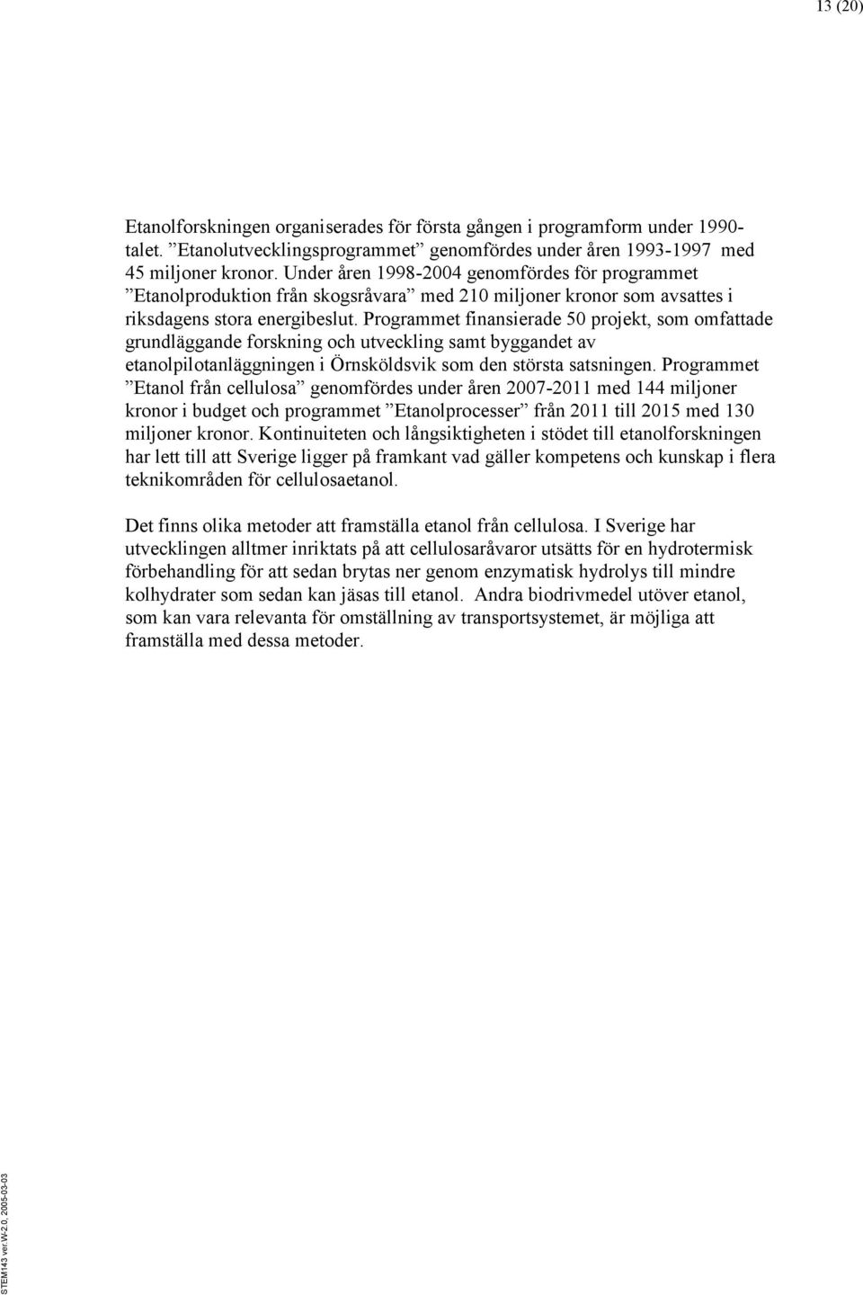Programmet finansierade 50 projekt, som omfattade grundläggande forskning och utveckling samt byggandet av etanolpilotanläggningen i Örnsköldsvik som den största satsningen.