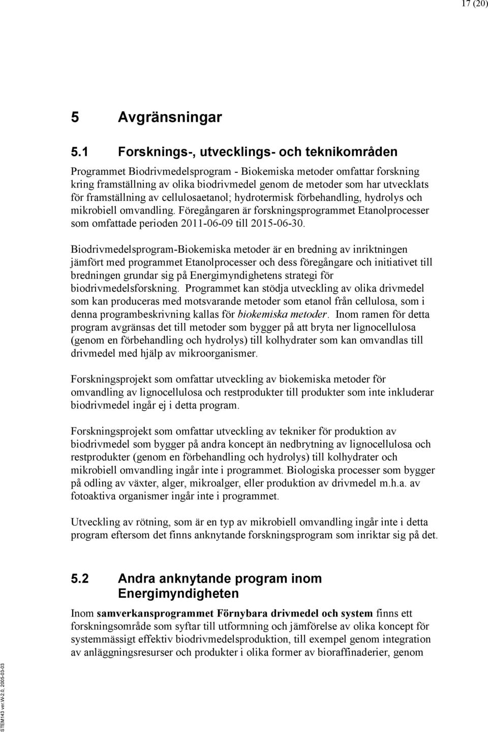 framställning av cellulosaetanol; hydrotermisk förbehandling, hydrolys och mikrobiell omvandling.