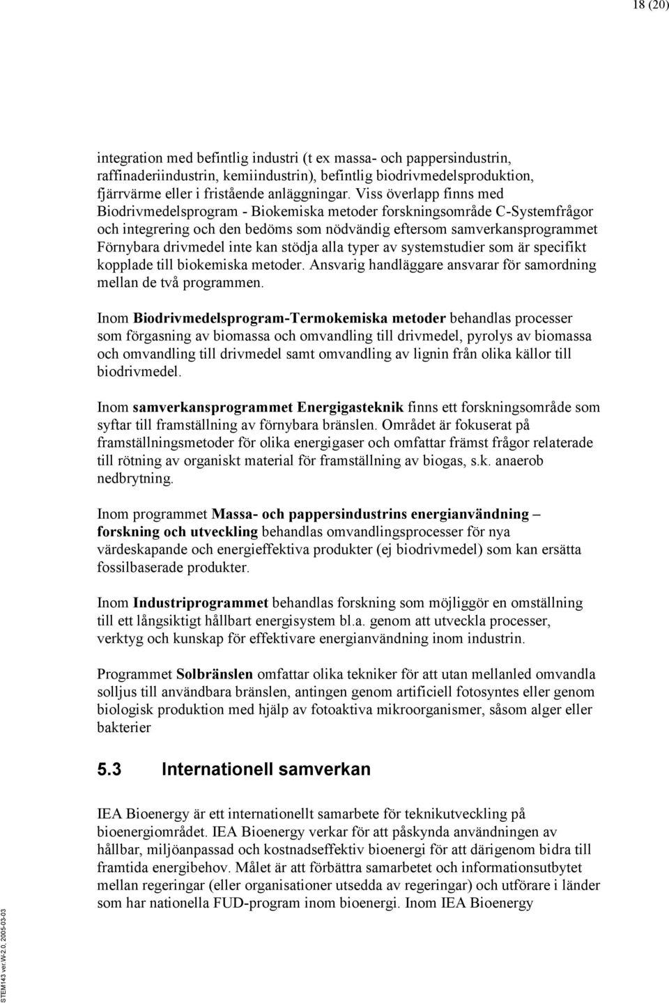 kan stödja alla typer av systemstudier som är specifikt kopplade till biokemiska metoder. Ansvarig handläggare ansvarar för samordning mellan de två programmen.