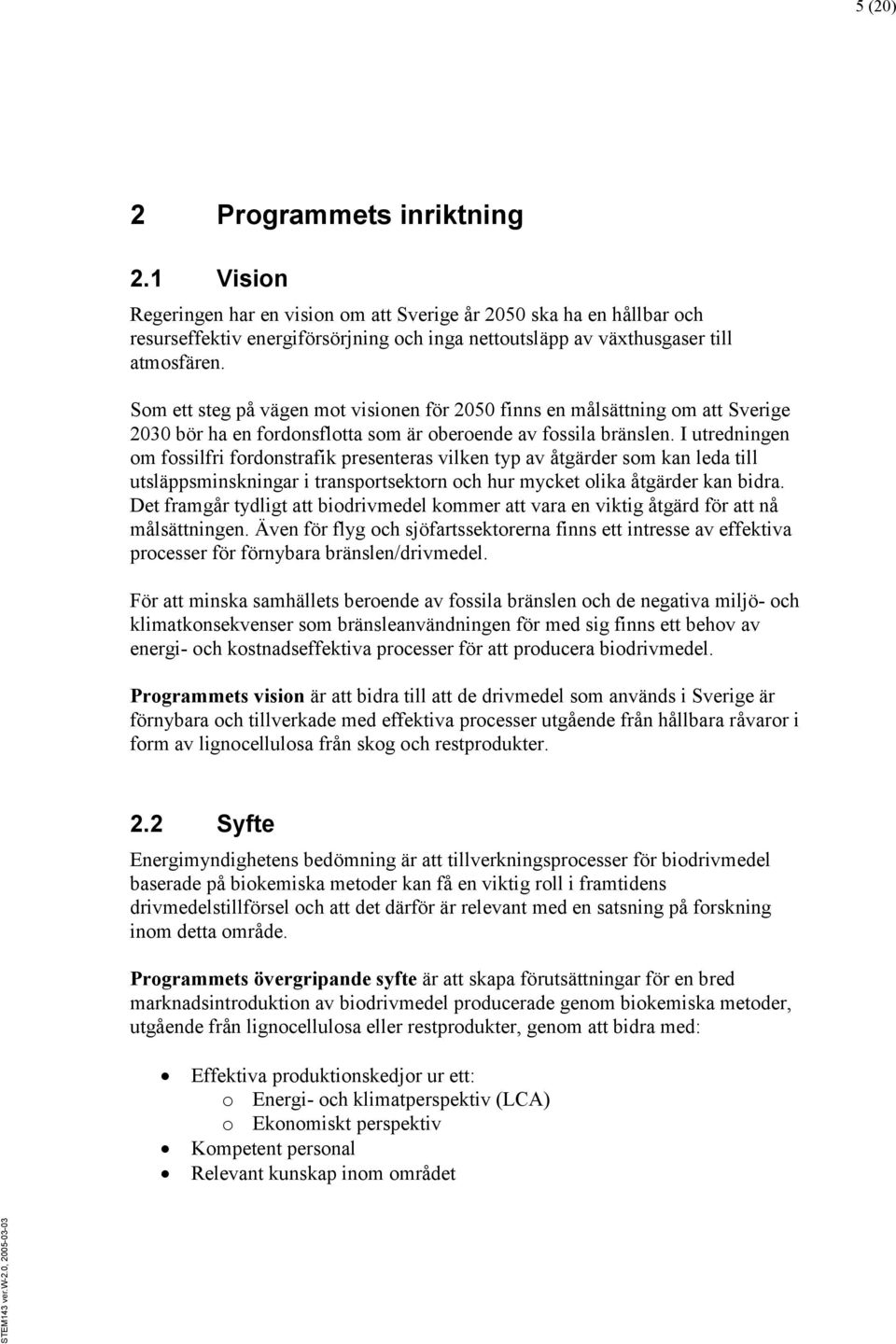 I utredningen om fossilfri fordonstrafik presenteras vilken typ av åtgärder som kan leda till utsläppsminskningar i transportsektorn och hur mycket olika åtgärder kan bidra.