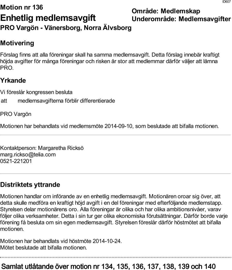 att medlemsavgifterna förblir differentierade PRO Vargön Motionen har behandlats vid medlemsmöte 2014-09-10, som beslutade att bifalla motionen. ID607 Kontaktperson: Margaretha Ricksö marg.