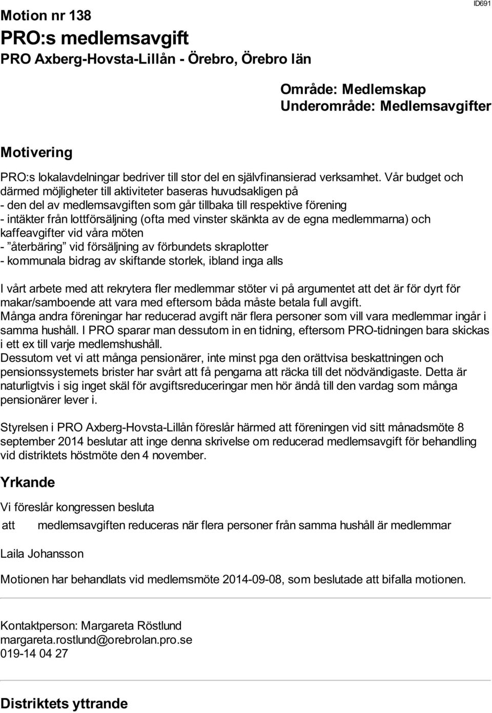 skänkta av de egna medlemmarna) och kaffeavgifter vid våra möten - återbäring vid försäljning av förbundets skraplotter - kommunala bidrag av skiftande storlek, ibland inga alls I vårt arbete med att