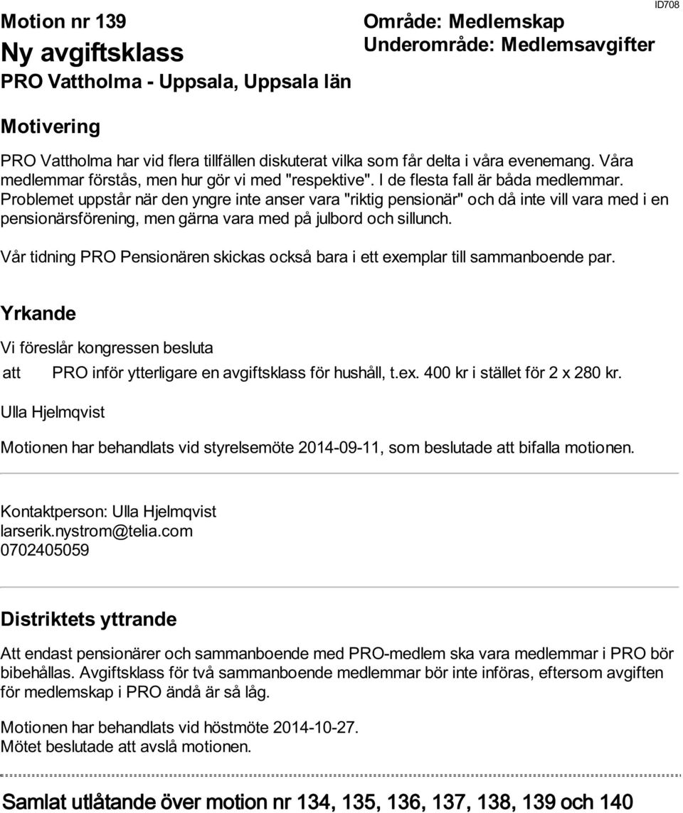 Problemet uppstår när den yngre inte anser vara "riktig pensionär" och då inte vill vara med i en pensionärsförening, men gärna vara med på julbord och sillunch.