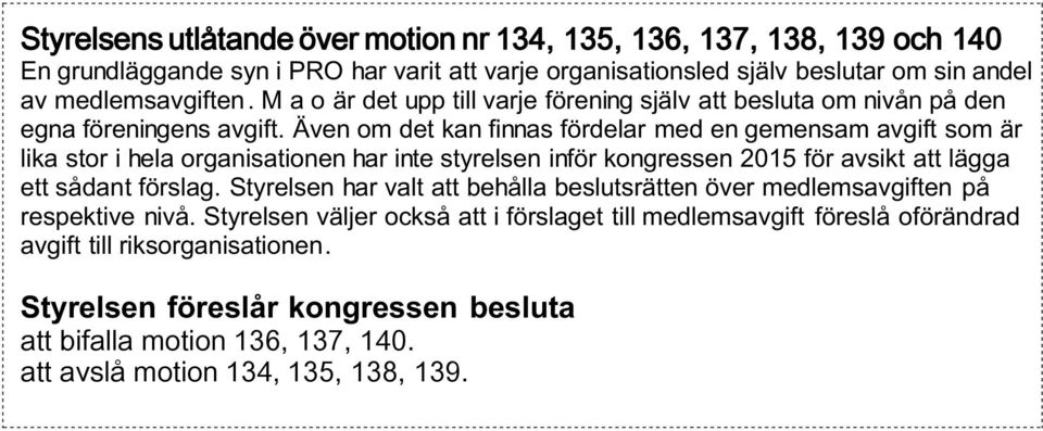 Även om det kan finnas fördelar med en gemensam avgift som är lika stor i hela organisationen har inte styrelsen inför kongressen 2015 för avsikt att lägga ett sådant förslag.