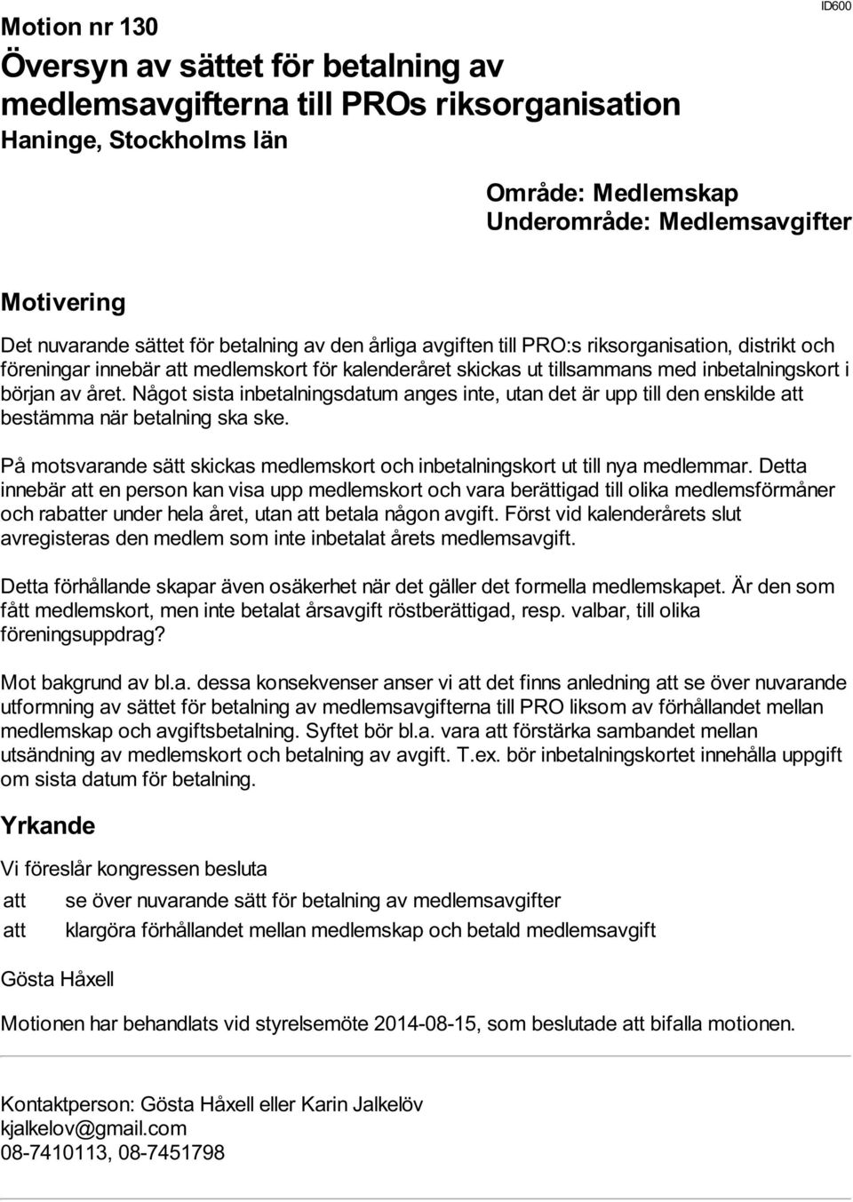 Något sista inbetalningsdatum anges inte, utan det är upp till den enskilde att bestämma när betalning ska ske. På motsvarande sätt skickas medlemskort och inbetalningskort ut till nya medlemmar.