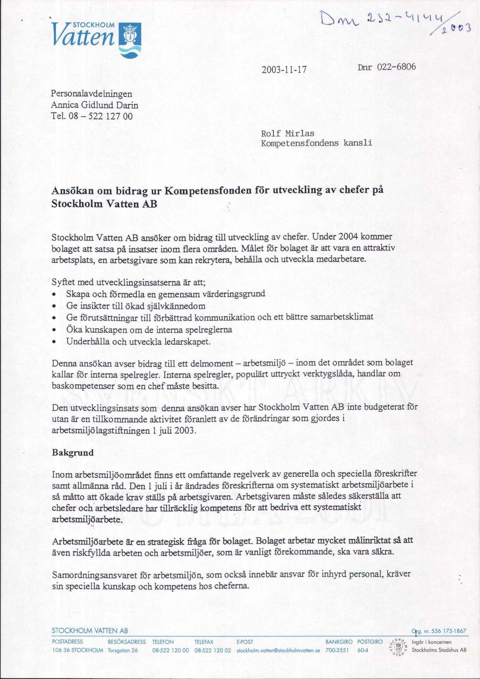 till utveckling av chefer. Under 2004 kommer bolaget att satsa på insatser inom flera områden.