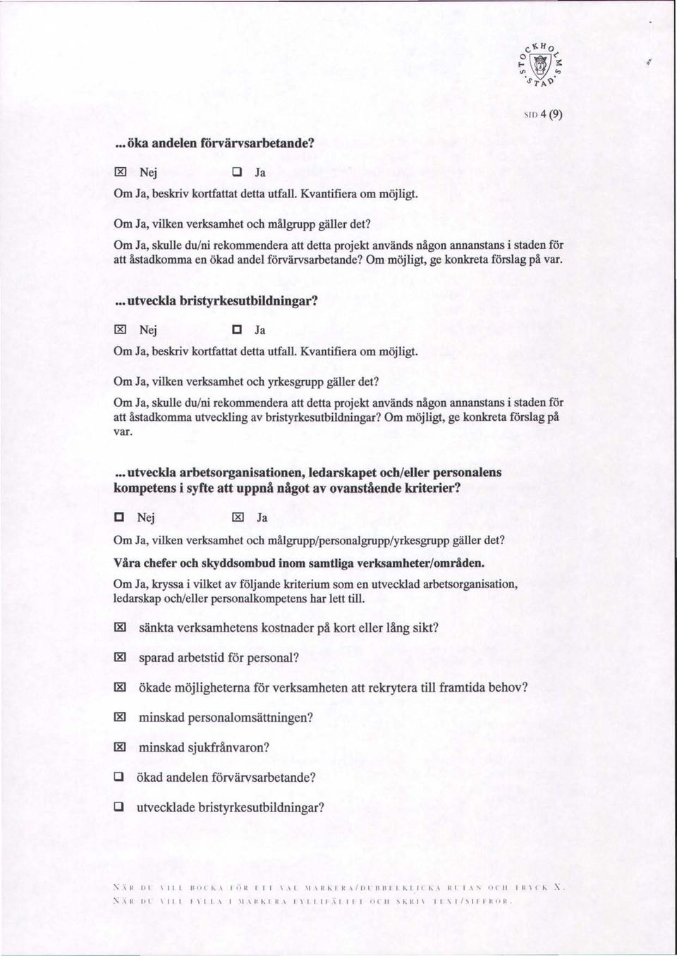 000 utveckla bristyrkesutbildningar? ~ Nej [] Ja Om Ja, beskriv kortfattat detta utfall. Kvantifiera om möjligt. Om Ja, vilken verksamhet och yrkesgrupp gäller det?