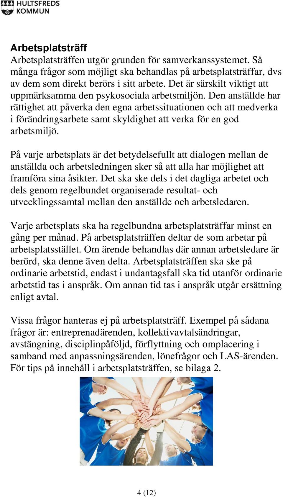 Den anställde har rättighet att påverka den egna arbetssituationen och att medverka i förändringsarbete samt skyldighet att verka för en god arbetsmiljö.