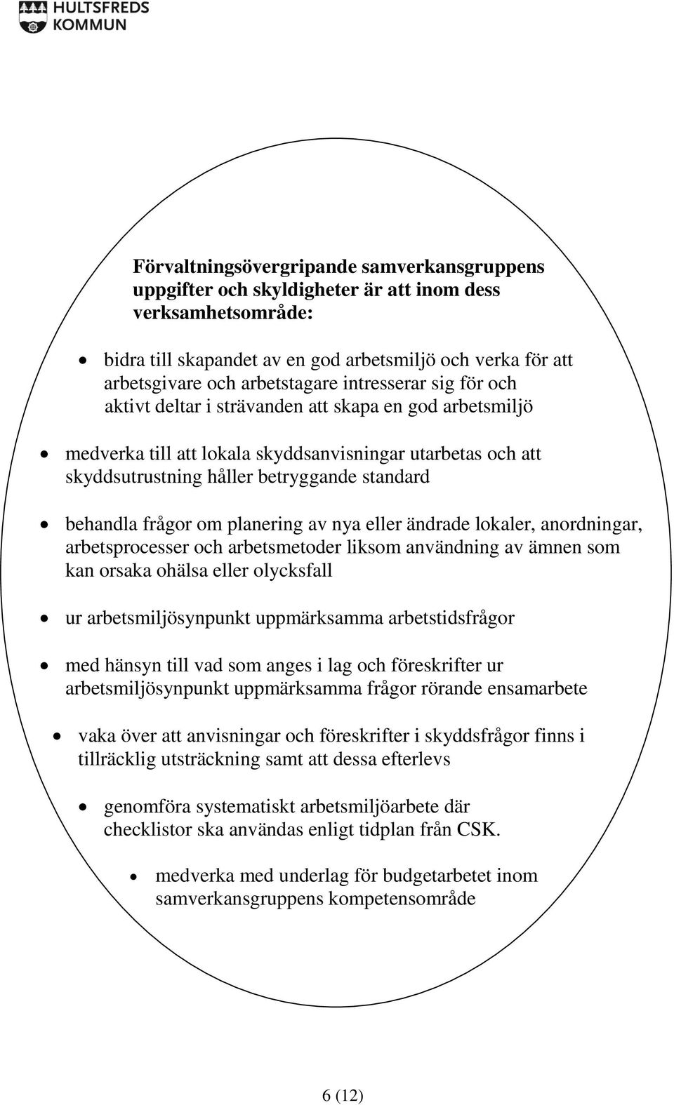 frågor om planering av nya eller ändrade lokaler, anordningar, arbetsprocesser och arbetsmetoder liksom användning av ämnen som kan orsaka ohälsa eller olycksfall ur arbetsmiljösynpunkt uppmärksamma