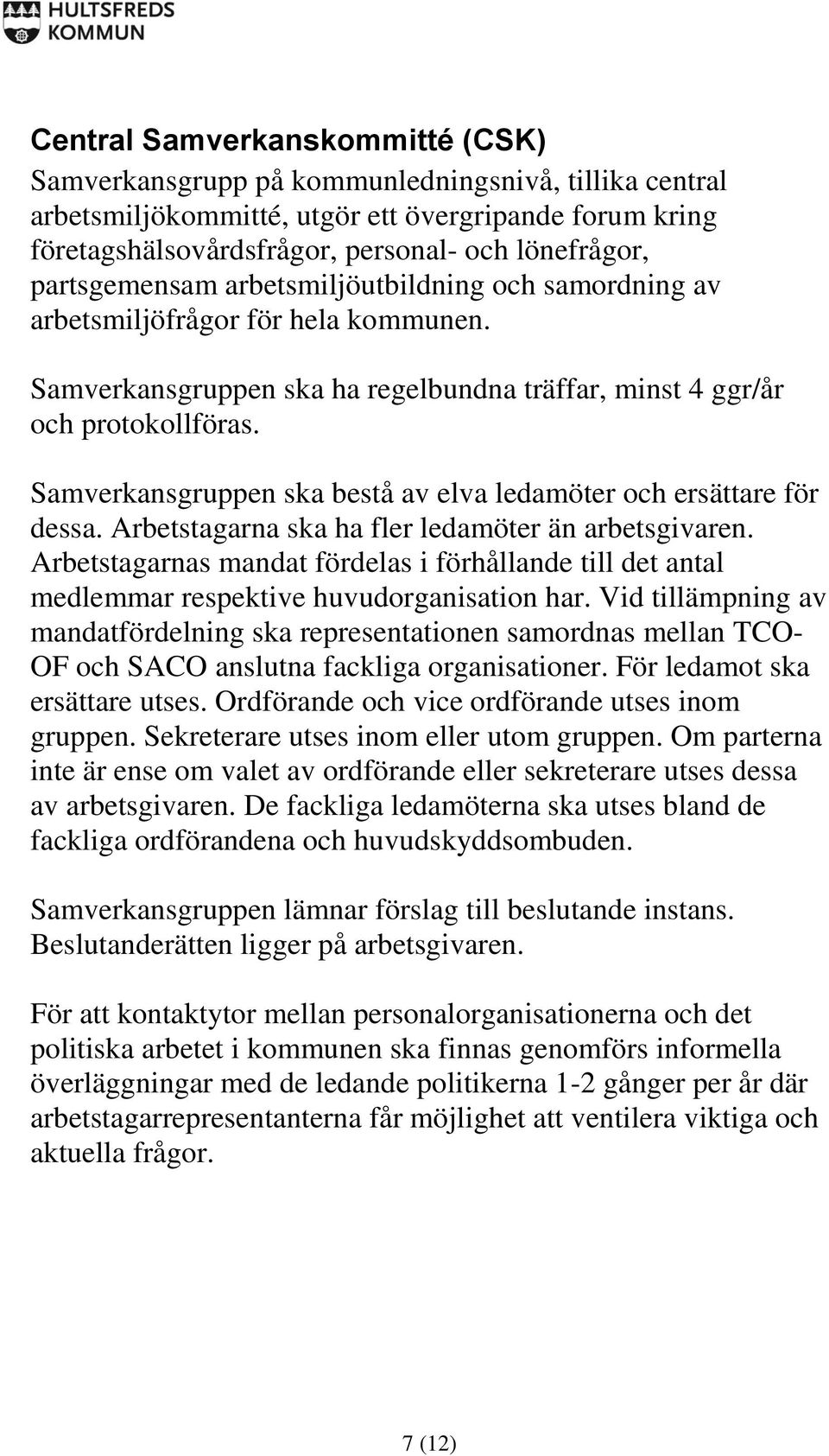 Samverkansgruppen ska bestå av elva ledamöter och ersättare för dessa. Arbetstagarna ska ha fler ledamöter än arbetsgivaren.