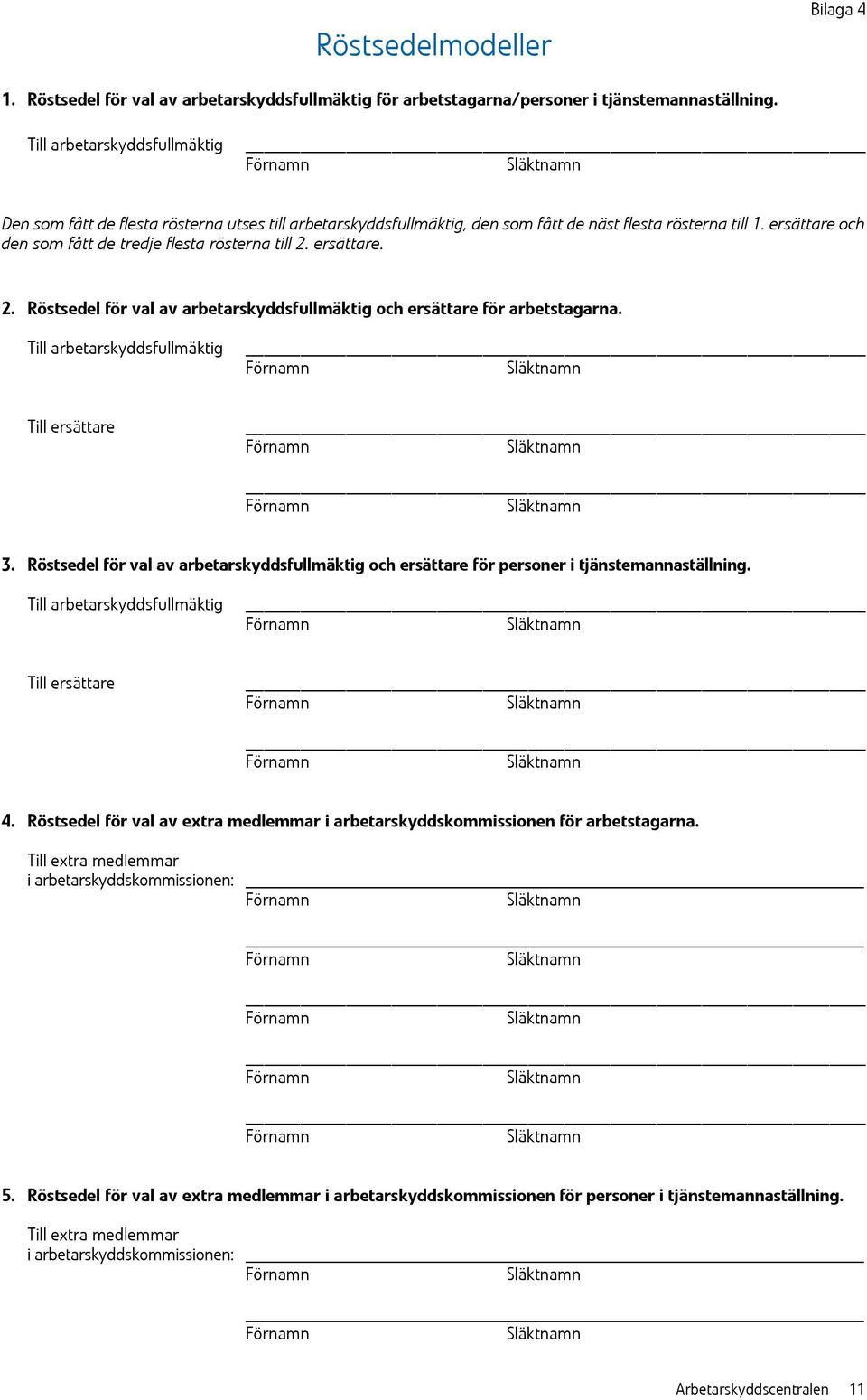 ersättare och den som fått de tredje flesta rösterna till 2. ersättare. 2. Röstsedel för val av arbetarskyddsfullmäktig och ersättare för arbetstagarna. Till arbetarskyddsfullmäktig Till ersättare 3.