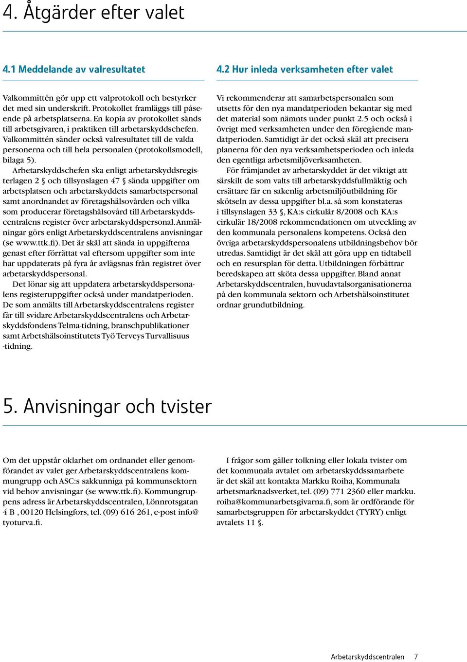 Valkommittén sänder också valresultatet till de valda personerna och till hela personalen (protokollsmodell, bilaga 5).