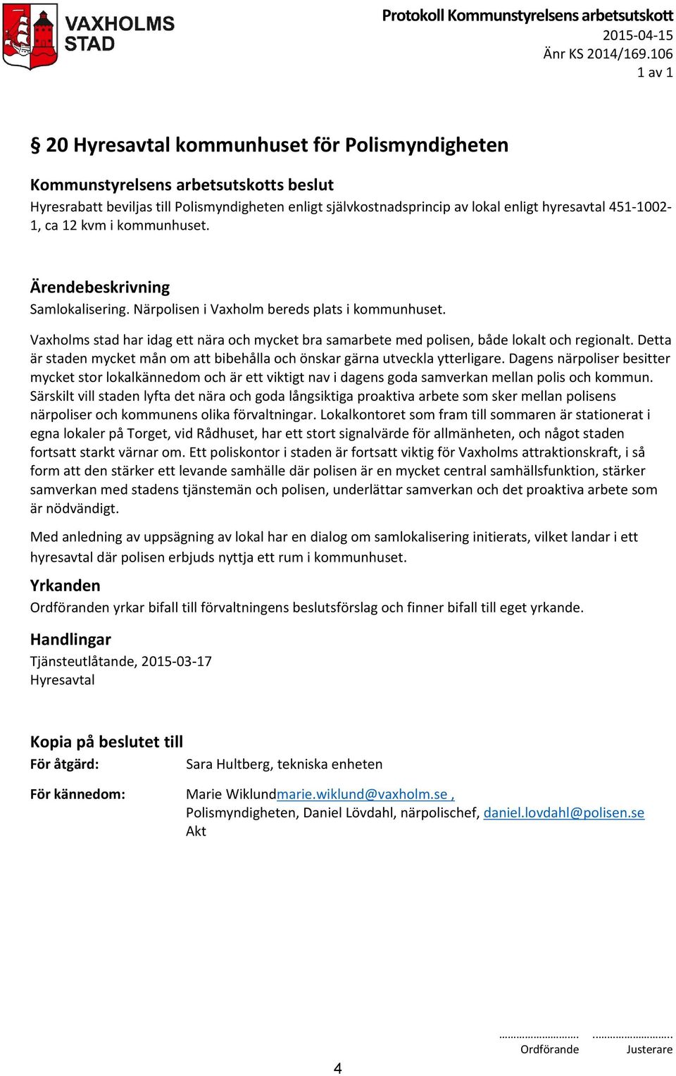 Ärendebeskrivning Samlokalisering. Närpolisen i Vaxholm bereds plats i kommunhuset. Vaxholms stad har idag ett nära och mycket bra samarbete med polisen, både lokalt och regionalt.