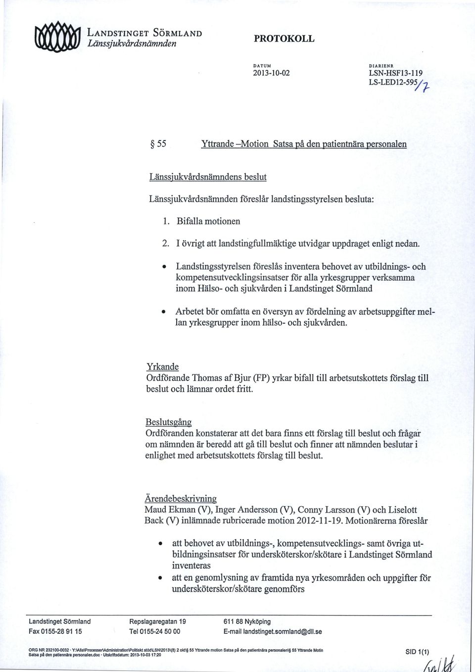 1 LANDSTINGET SÖRMLAND Länssjukvårdsnämnden PROTOKOLL DATUM DIARIENR 2013-10-02 LSN-HSF13-119 LS-LED12-595/-7 55 Yttrande MotionSatsa å den atientnära ersonalen Länss'ukvårdsnämndensbeslut