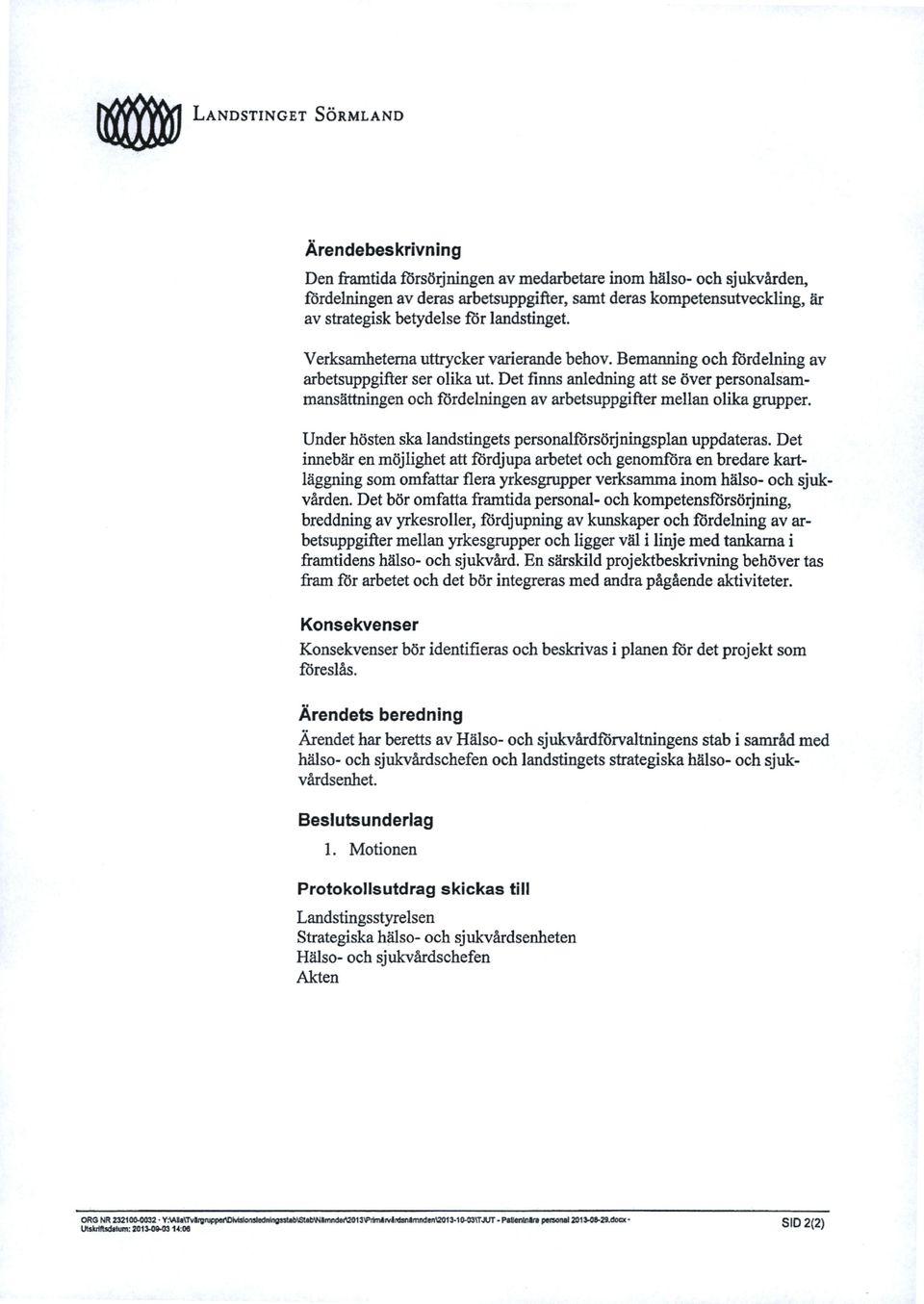 Det fmns anledning att se över personalsammansättningen och fördelningen av arbetsuppgifter mellan olika grupper. Under hösten ska landstingets personalförsörjningsplan uppdateras.