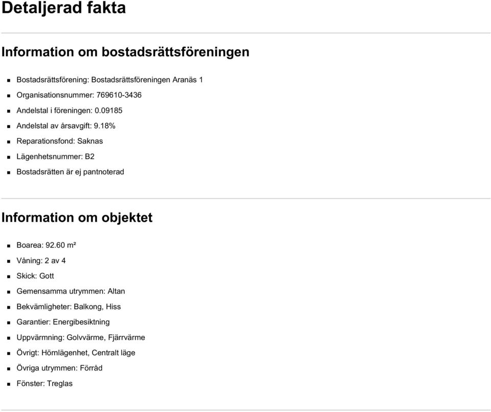 18% Reparationsfond: Saknas Lägenhetsnummer: B2 Bostadsrätten är ej pantnoterad Information om objektet Boarea: 92.