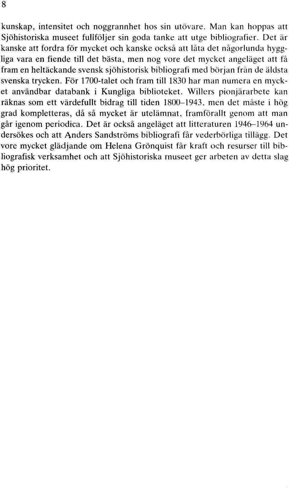 bibliografi med början frän de äldsta svenska trycken. För 1700-talet och fram till 1830 har man numera en mycket användbar databank i Kungliga biblioteket.