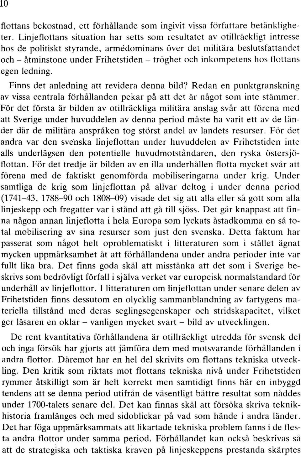 inkompetens hos flottans egen ledning. Finns det anledning att revidera denna bild? Redan en punktgranskning av vissa centrala förhållanden pekar på att det är något som inte stämmer.