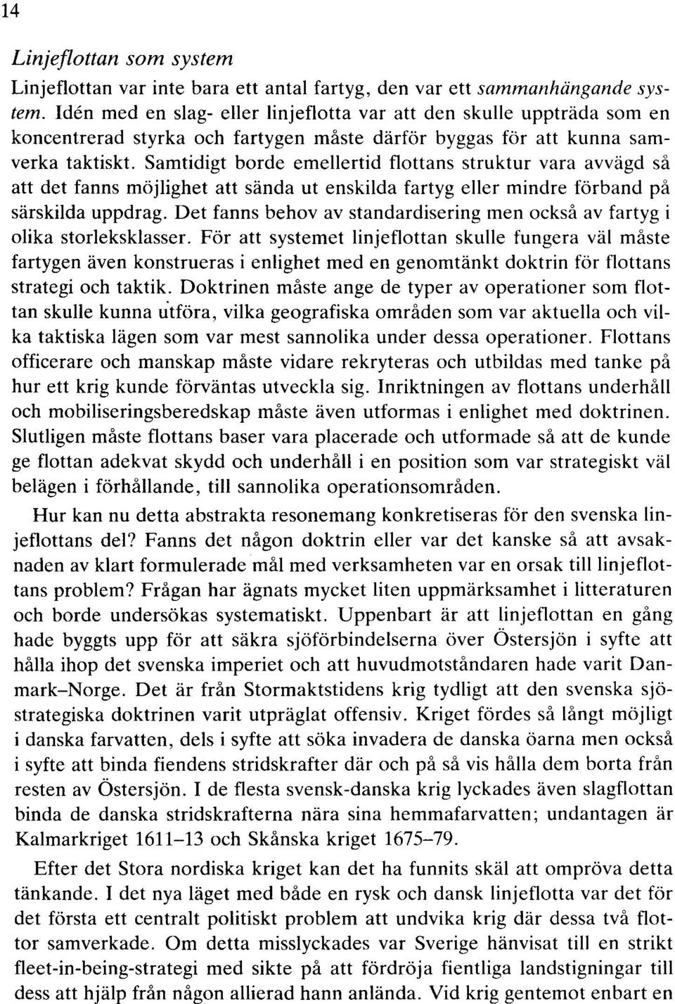 Samtidigt borde emellertid flottans struktur vara avvägd så att det fanns möjlighet att sända ut enskilda fartyg eller mindre förband på särskilda uppdrag.