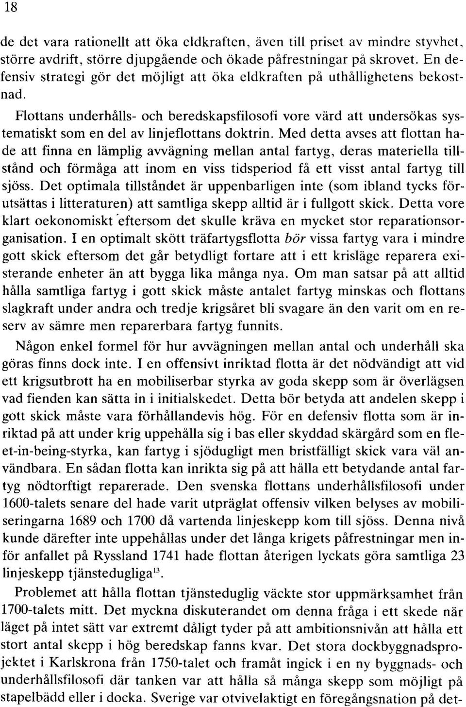 Flottans underhålls- och beredskapsfilosofi vore värd att undersökas systematiskt som en del av linjeflottans doktrin.