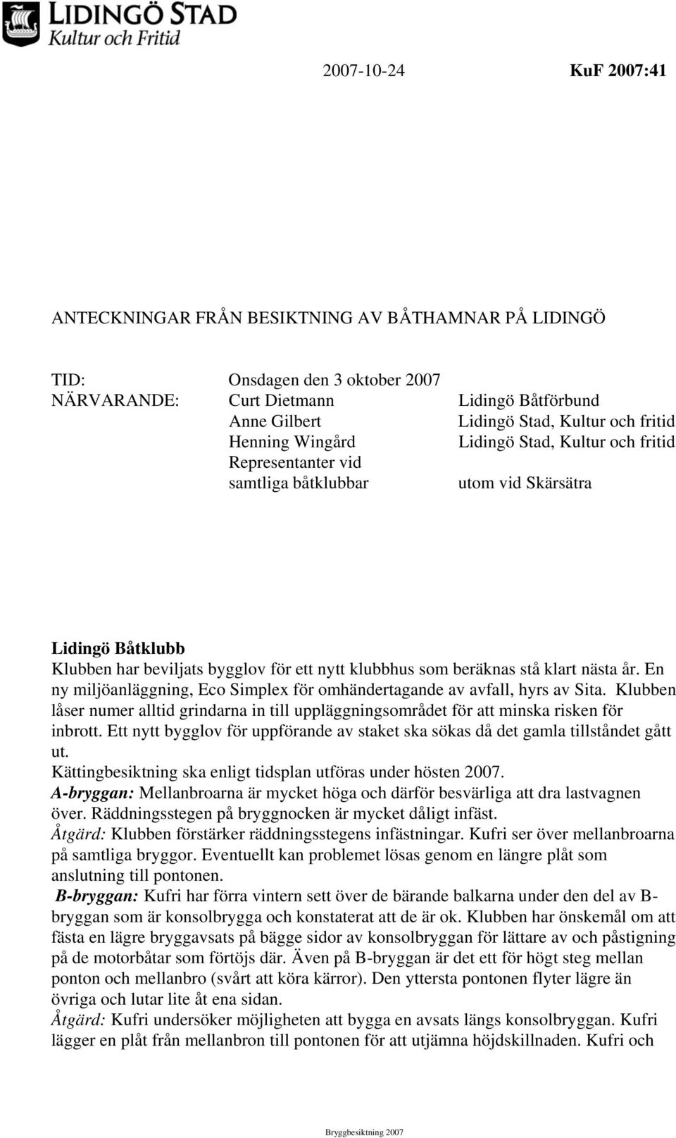 nästa år. En ny miljöanläggning, Eco Simplex för omhändertagande av avfall, hyrs av Sita. Klubben låser numer alltid grindarna in till uppläggningsområdet för att minska risken för inbrott.