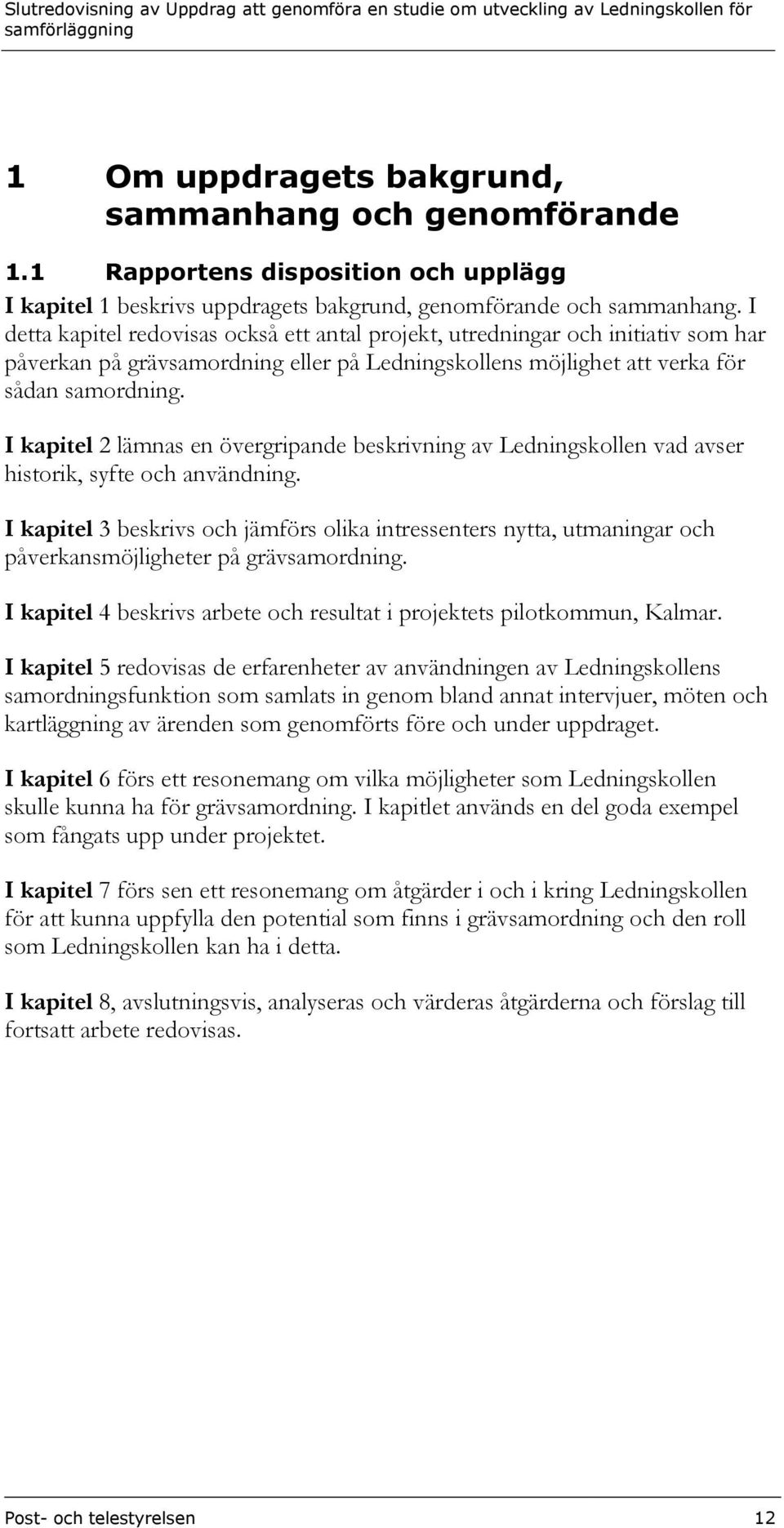 I kapitel 2 lämnas en övergripande beskrivning av Ledningskollen vad avser historik, syfte och användning.