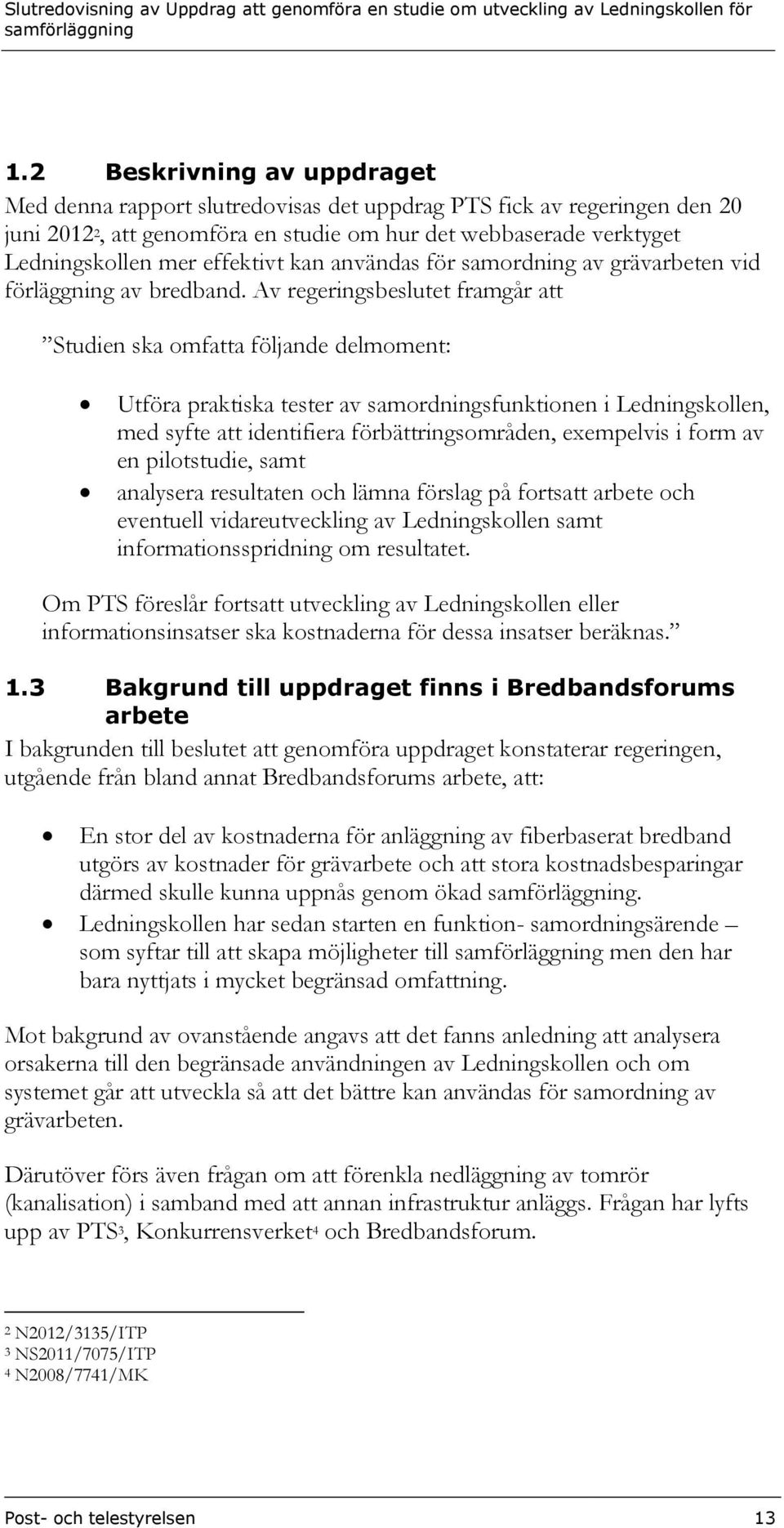 Av regeringsbeslutet framgår att Studien ska omfatta följande delmoment: Utföra praktiska tester av samordningsfunktionen i Ledningskollen, med syfte att identifiera förbättringsområden, exempelvis i